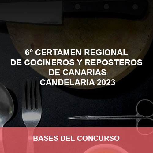 6º CERTAMEN REGIONAL DE COCINEROS Y REPOSTEROS DE CANARIAS CANDELARIA 2023