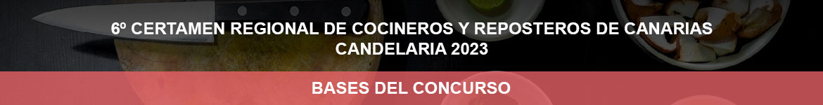 6º CERTAMEN REGIONAL DE COCINEROS Y REPOSTEROS DE CANARIAS CANDELARIA 2023